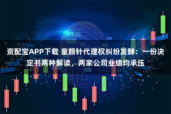 资配宝APP下载 童颜针代理权纠纷发酵：一份决定书两种解读，两家公司业绩均承压